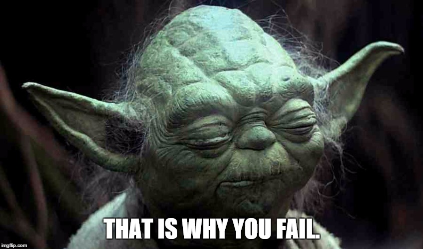 yoda fail | THAT IS WHY YOU FAIL. | image tagged in yoda | made w/ Imgflip meme maker