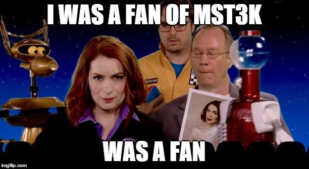 Mystery Science Theater Ruined | I WAS A FAN OF MST3K WAS A FAN | image tagged in mystery science theater ruined | made w/ Imgflip meme maker