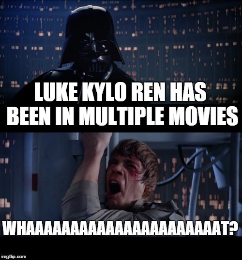 Star Wars No | LUKE KYLO REN HAS BEEN IN MULTIPLE MOVIES WHAAAAAAAAAAAAAAAAAAAAAAT? | image tagged in memes,star wars no | made w/ Imgflip meme maker