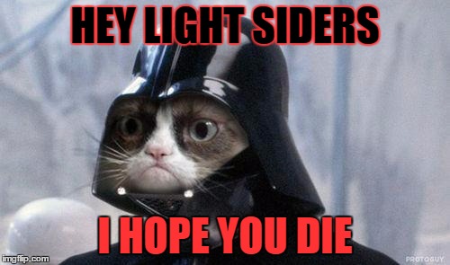Grumpy Cat Star Wars | HEY LIGHT SIDERS I HOPE YOU DIE | image tagged in memes,grumpy cat star wars,grumpy cat | made w/ Imgflip meme maker
