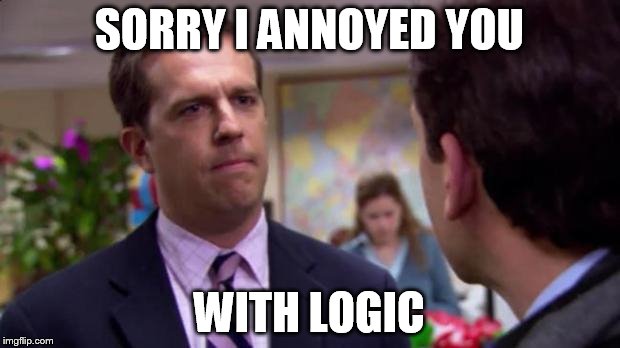 The Office Sorry | SORRY I ANNOYED YOU WITH LOGIC | image tagged in the office sorry | made w/ Imgflip meme maker