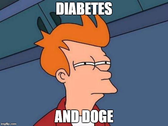 Futurama Fry Meme | DIABETES AND DOGE | image tagged in memes,futurama fry | made w/ Imgflip meme maker