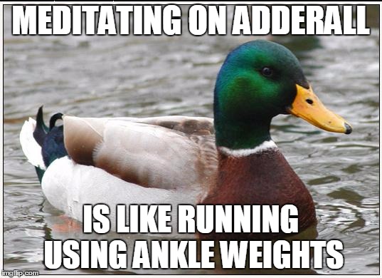 Actual Advice Mallard Meme | MEDITATING ON ADDERALL IS LIKE RUNNING USING ANKLE WEIGHTS | image tagged in memes,actual advice mallard | made w/ Imgflip meme maker