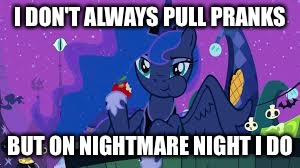 Prankster pony  | I DON'T ALWAYS PULL PRANKS BUT ON NIGHTMARE NIGHT I DO | image tagged in the most interesting pony in the world | made w/ Imgflip meme maker