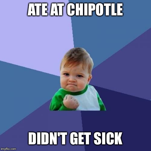 Success Kid | ATE AT CHIPOTLE DIDN'T GET SICK | image tagged in memes,success kid,AdviceAnimals | made w/ Imgflip meme maker