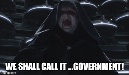 WE SHALL CALL IT ...GOVERNMENT! | made w/ Imgflip meme maker