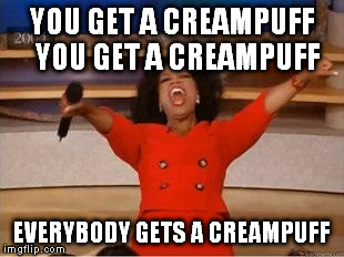 Oprah You Get A Meme | YOU GET A CREAMPUFF  YOU GET A CREAMPUFF EVERYBODY GETS A CREAMPUFF | image tagged in you get an oprah | made w/ Imgflip meme maker