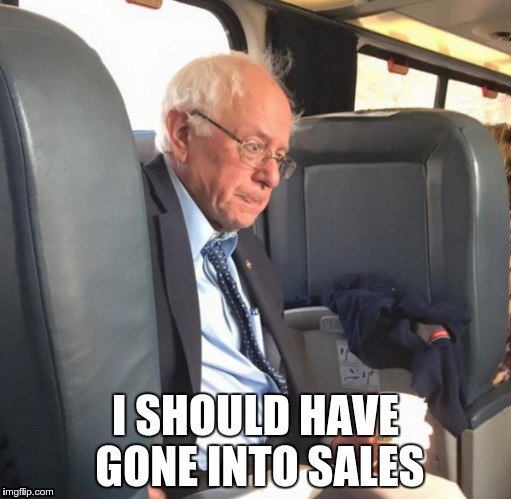 I SHOULD HAVE GONE INTO SALES | image tagged in bernie | made w/ Imgflip meme maker