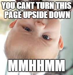 Skeptical Baby | YOU CANT TURN THIS PAGE UPSIDE DOWN MMHHMM | image tagged in memes,skeptical baby | made w/ Imgflip meme maker