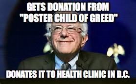 Good Guy Bernie | GETS DONATION FROM "POSTER CHILD OF GREED" DONATES IT TO HEALTH CLINIC IN D.C. | image tagged in good guy bernie | made w/ Imgflip meme maker