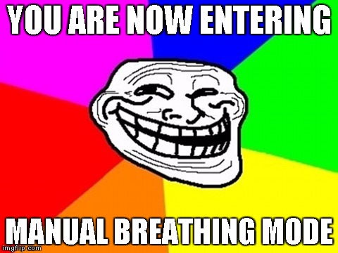 Troll Face Colored | YOU ARE NOW ENTERING MANUAL BREATHING MODE | image tagged in memes,troll face colored | made w/ Imgflip meme maker