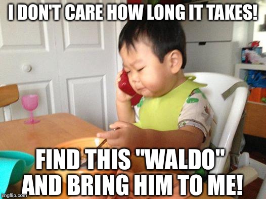 No Bullshit Business Baby | I DON'T CARE HOW LONG IT TAKES! FIND THIS "WALDO" AND BRING HIM TO ME! | image tagged in memes,no bullshit business baby | made w/ Imgflip meme maker