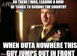 SO THERE I WAS, LEADING A ROW OF TANKS TO SUBDUE THE COUNTRY WHEN OUTA NOWHERE THIS GUY JUMPS OUT IN FRONT | made w/ Imgflip meme maker