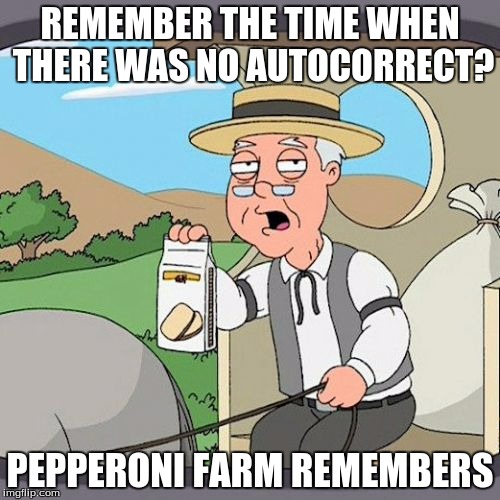 Pepperidge Farm Remembers | REMEMBER THE TIME WHEN THERE WAS NO AUTOCORRECT? PEPPERONI FARM REMEMBERS | image tagged in memes,pepperidge farm remembers | made w/ Imgflip meme maker