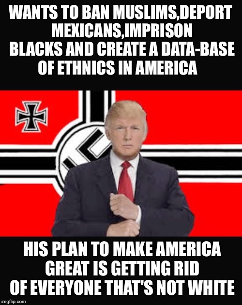 Donald Trumps aide accusing Ted Cruz of using "Gestapo Tactics" is Naive defined  | WANTS TO BAN MUSLIMS,DEPORT MEXICANS,IMPRISON BLACKS AND CREATE A DATA-BASE OF ETHNICS IN AMERICA HIS PLAN TO MAKE AMERICA GREAT IS GETTING  | image tagged in trump,featured,memes,latest | made w/ Imgflip meme maker