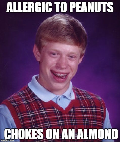 Bad Luck Brian | ALLERGIC TO PEANUTS CHOKES ON AN ALMOND | image tagged in memes,bad luck brian | made w/ Imgflip meme maker