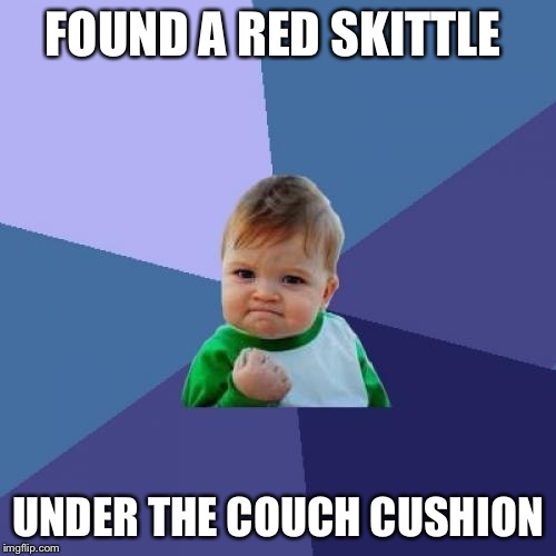 Success Kid | FOUND A RED SKITTLE UNDER THE COUCH CUSHION | image tagged in memes,success kid | made w/ Imgflip meme maker