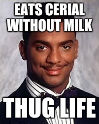 Thug Life | EATS CERIAL WITHOUT MILK THUG LIFE | image tagged in thug life | made w/ Imgflip meme maker