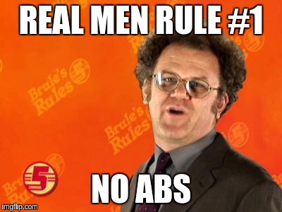 Brule's Rules | REAL MEN RULE #1 NO ABS | image tagged in brule's rules | made w/ Imgflip meme maker