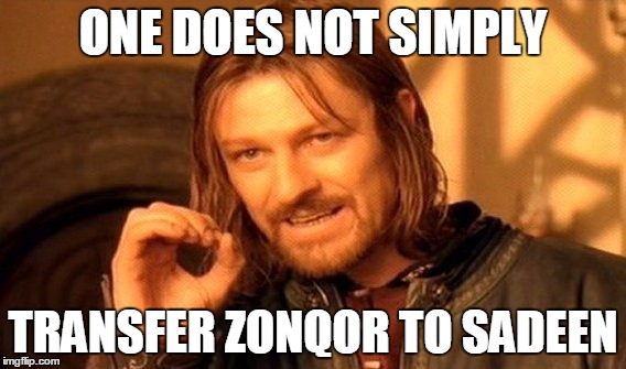 One Does Not Simply Meme | ONE DOES NOT SIMPLY TRANSFER ZONQOR TO SADEEN | image tagged in memes,one does not simply | made w/ Imgflip meme maker