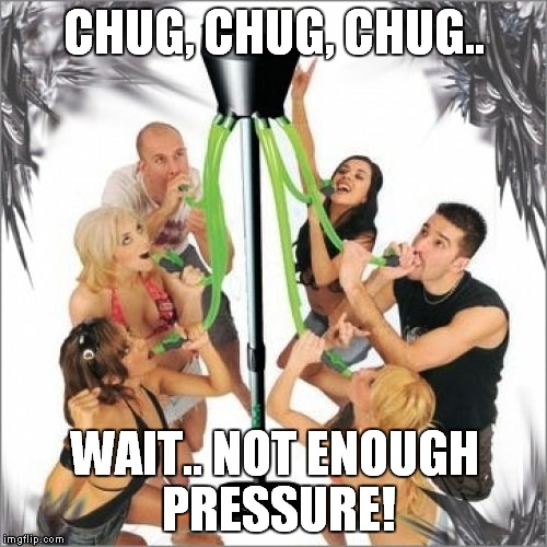 CHUG, CHUG, CHUG.. WAIT.. NOT ENOUGH PRESSURE! | made w/ Imgflip meme maker