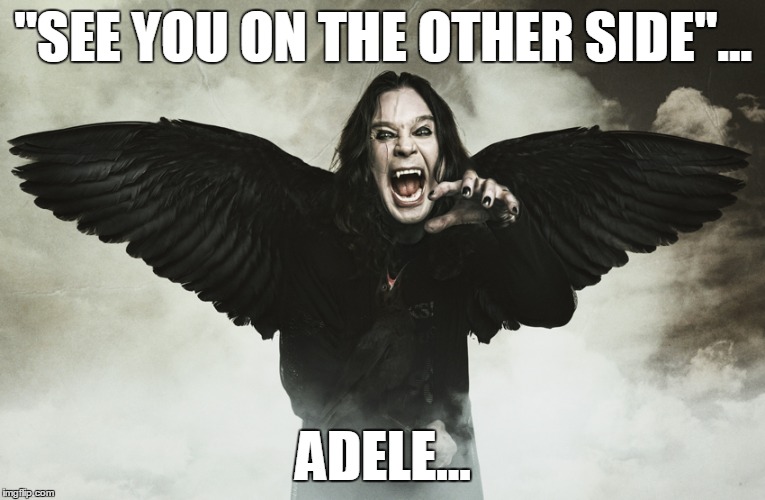 Ozzy responds to Adele | "SEE YOU ON THE OTHER SIDE"... ADELE... | image tagged in ozzy,adele,hello,other,side,see | made w/ Imgflip meme maker