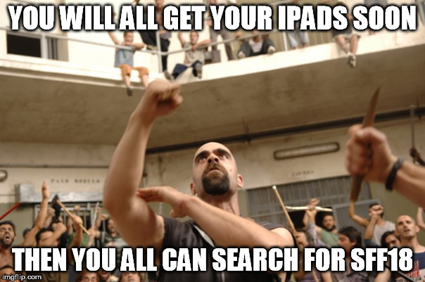 YOU WILL ALL GET YOUR IPADS SOON THEN YOU ALL CAN SEARCH FOR SFF18 | image tagged in prison | made w/ Imgflip meme maker