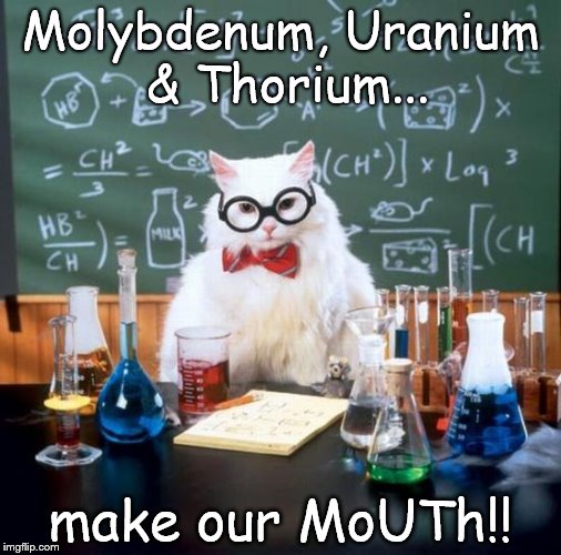 Chemistry Cat | Molybdenum, Uranium & Thorium... make our MoUTh!! | image tagged in memes,chemistry cat,mouth,molybdenum,uranium,thorium | made w/ Imgflip meme maker