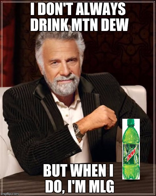 The Most Interesting Man In The World Meme | I DON'T ALWAYS DRINK MTN DEW BUT WHEN I DO, I'M MLG | image tagged in memes,the most interesting man in the world | made w/ Imgflip meme maker