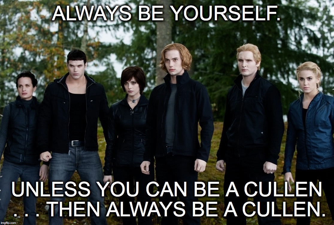ALWAYS BE YOURSELF. UNLESS YOU CAN BE A CULLEN . . . THEN ALWAYS BE A CULLEN. | image tagged in cullens in eclipse | made w/ Imgflip meme maker