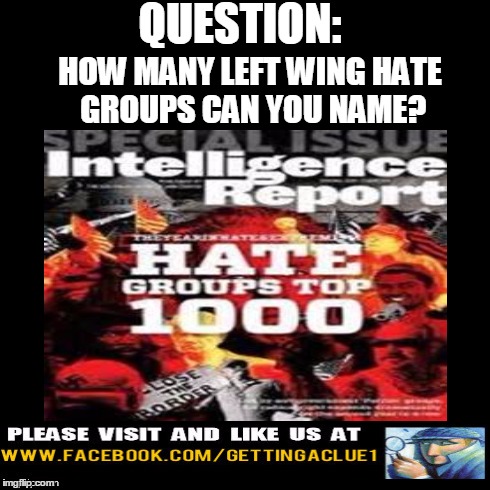 QUESTION: HOW MANY LEFT WING HATE GROUPS CAN YOU NAME? | made w/ Imgflip meme maker