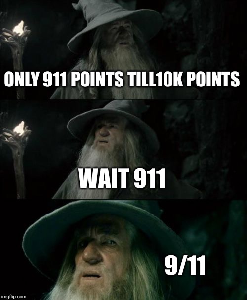 Confused Gandalf | ONLY 911 POINTS TILL10K POINTS WAIT 911 9/11 | image tagged in memes,confused gandalf | made w/ Imgflip meme maker