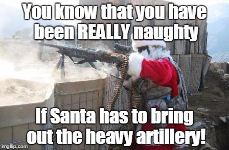 To Hell with coal! | You know that you have been REALLY naughty If Santa has to bring out the heavy artillery! | image tagged in memes,hohoho | made w/ Imgflip meme maker