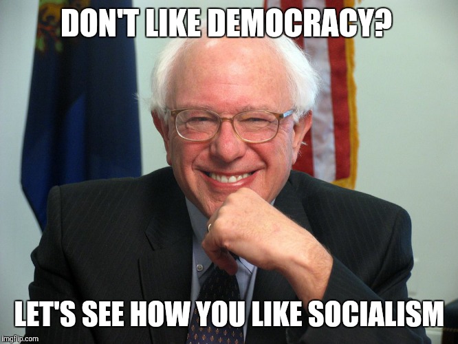 DON'T LIKE DEMOCRACY? LET'S SEE HOW YOU LIKE SOCIALISM | made w/ Imgflip meme maker