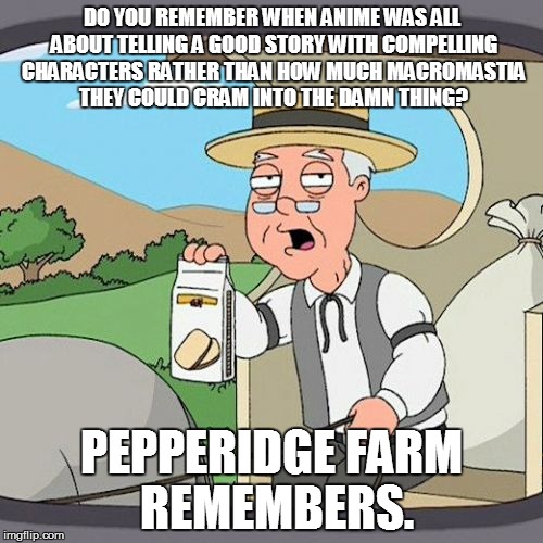 Pepperidge Farm on Anime | DO YOU REMEMBER WHEN ANIME WAS ALL ABOUT TELLING A GOOD STORY WITH COMPELLING CHARACTERS RATHER THAN HOW MUCH MACROMASTIA THEY COULD CRAM IN | image tagged in memes,pepperidge farm remembers | made w/ Imgflip meme maker