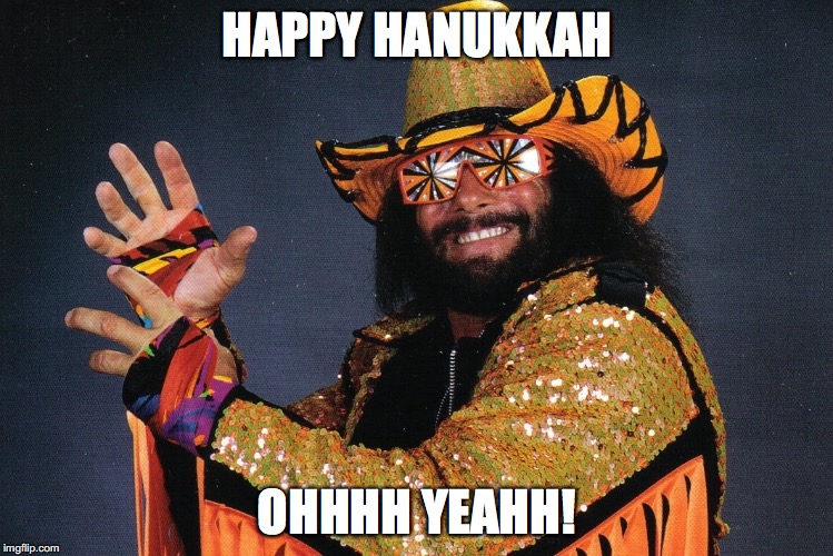 Macho Man Hanukkah | HAPPY HANUKKAH OHHHH YEAHH! | image tagged in macho man,hanukkah | made w/ Imgflip meme maker