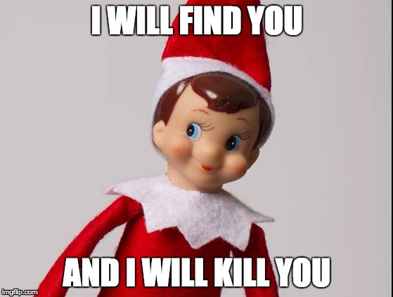 I can imagine a horror franchise now... | I WILL FIND YOU AND I WILL KILL YOU | image tagged in memes,elf | made w/ Imgflip meme maker