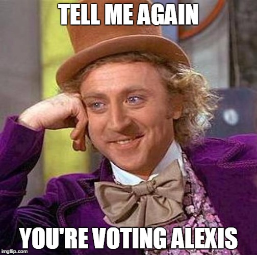 Creepy Condescending Wonka Meme | TELL ME AGAIN YOU'RE VOTING ALEXIS | image tagged in memes,creepy condescending wonka | made w/ Imgflip meme maker