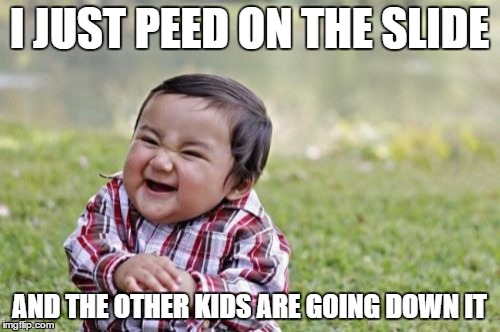 Evil Toddler Meme | I JUST PEED ON THE SLIDE AND THE OTHER KIDS ARE GOING DOWN IT | image tagged in memes,evil toddler | made w/ Imgflip meme maker