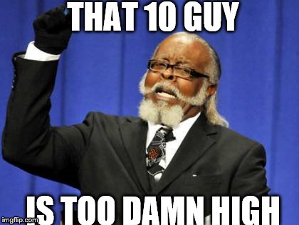 Too Damn High Meme | THAT 10 GUY IS TOO DAMN HIGH | image tagged in memes,too damn high,scumbag | made w/ Imgflip meme maker