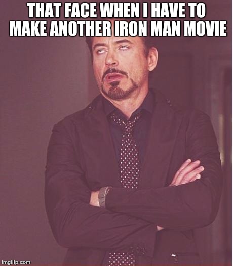 Face You Make Robert Downey Jr Meme | THAT FACE WHEN I HAVE TO MAKE ANOTHER IRON MAN MOVIE | image tagged in memes,face you make robert downey jr | made w/ Imgflip meme maker