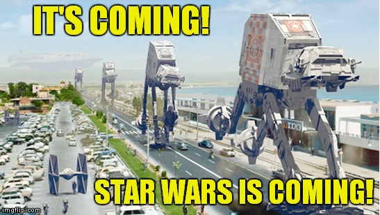Are you ready? | IT'S COMING! STAR WARS IS COMING! | image tagged in star wars,movie,funny | made w/ Imgflip meme maker