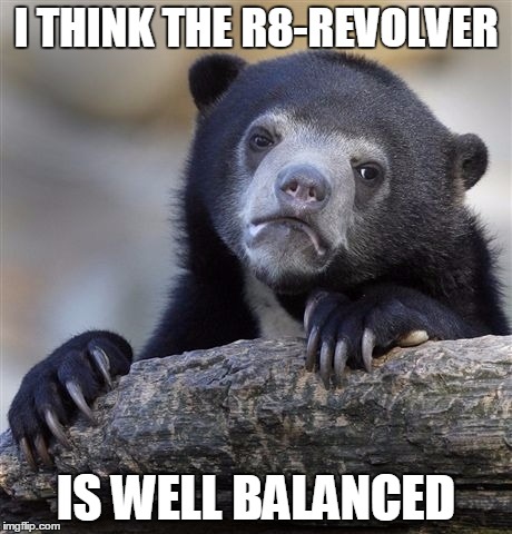 Is it only me? | I THINK THE R8-REVOLVER IS WELL BALANCED | image tagged in memes,confession bear,counter strike,update,weapons | made w/ Imgflip meme maker