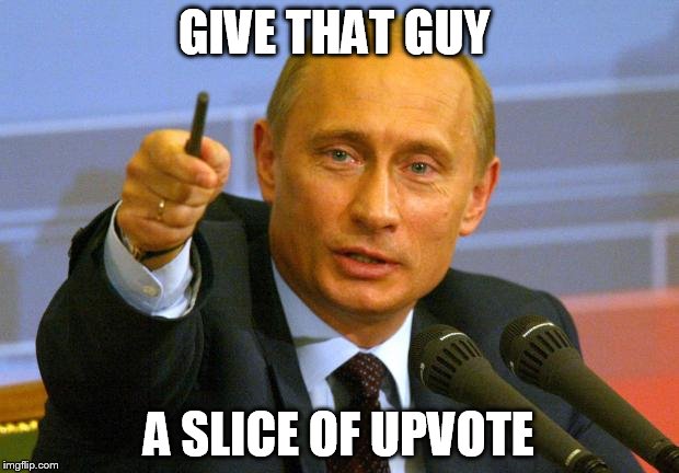 Good Guy Putin | GIVE THAT GUY A SLICE OF UPVOTE | image tagged in memes,good guy putin | made w/ Imgflip meme maker