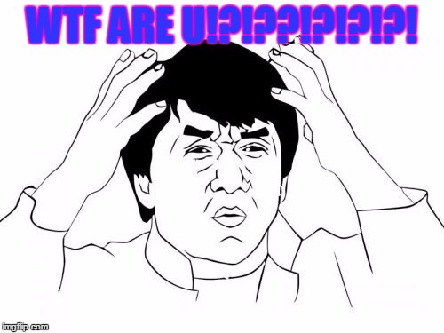 Jackie Chan WTF | WTF ARE U!?!??!?!?!?! | image tagged in memes,jackie chan wtf | made w/ Imgflip meme maker