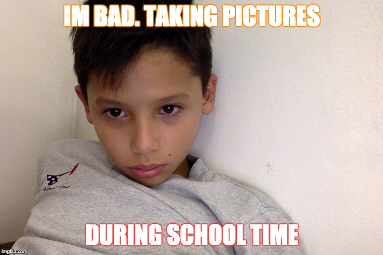 IM BAD. TAKING PICTURES DURING SCHOOL TIME | image tagged in bad boy | made w/ Imgflip meme maker