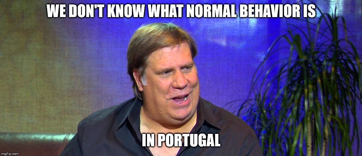 WE DON'T KNOW WHAT NORMAL BEHAVIOR IS IN PORTUGAL | made w/ Imgflip meme maker