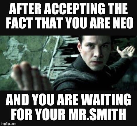 I am Neo | AFTER ACCEPTING THE FACT THAT YOU ARE NEO AND YOU ARE WAITING FOR YOUR MR.SMITH | image tagged in matrix,neo,the matrix | made w/ Imgflip meme maker