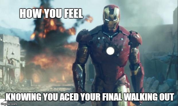 Iron Man | KNOWING YOU ACED YOUR FINAL WALKING OUT HOW YOU FEEL | image tagged in iron man | made w/ Imgflip meme maker