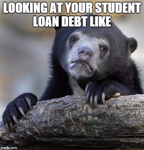 Confession Bear | LOOKING AT YOUR STUDENT LOAN DEBT LIKE | image tagged in memes,confession bear | made w/ Imgflip meme maker